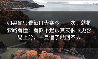 如果你只看每日大赛今日一次，就把套路看懂：看似不起眼其实很顶更容易上分，一旦懂了就回不去