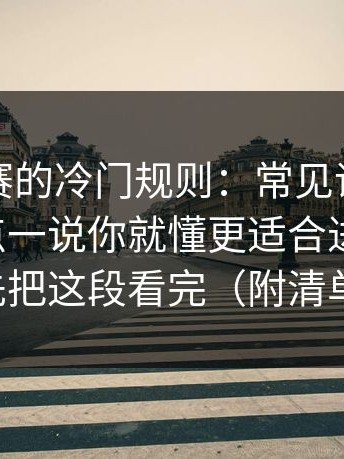 反差大赛的冷门规则：常见误区别踩雷，这点一说你就懂更适合进阶更顺，先把这段看完（附清单）