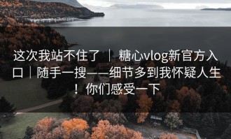 这次我站不住了 ｜ 糖心vlog新官方入口｜随手一搜——细节多到我怀疑人生！你们感受一下